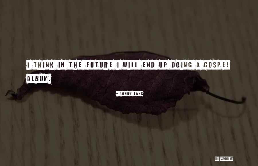 Future Thinking Quotes By Jonny Lang Future Thinking Quotes By Jonny Lang