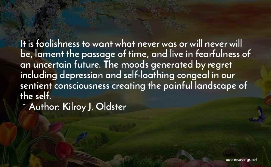 Future Uncertainties Quotes By Kilroy J. Oldster