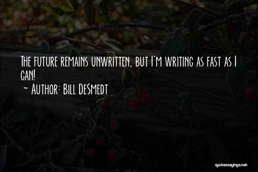 Future Unwritten Quotes By Bill DeSmedt