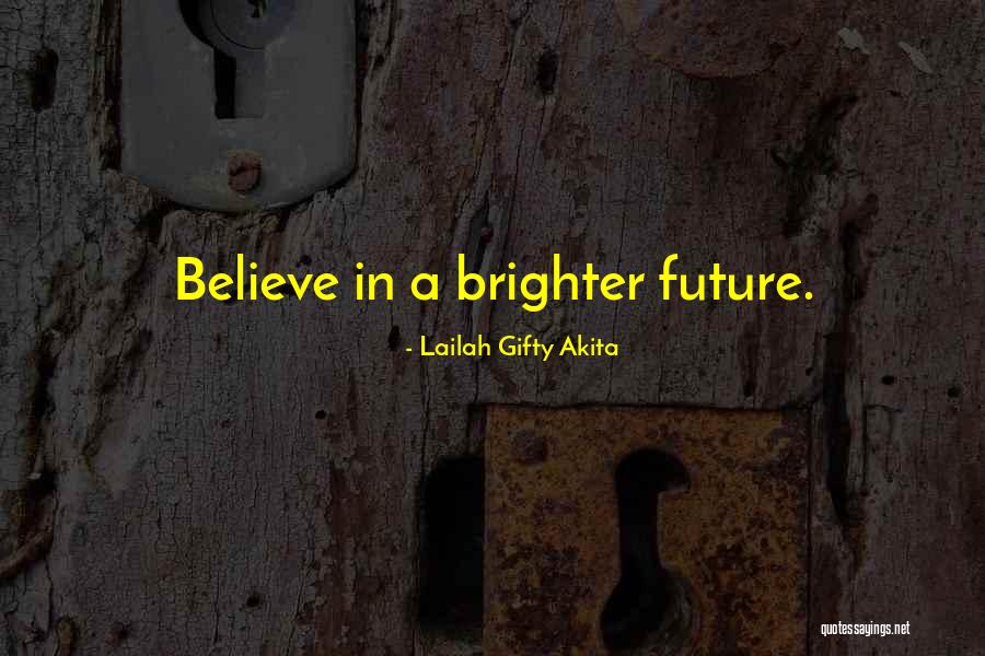 Future Will Be Brighter Quotes By Lailah Gifty Akita Future Will Be Brighter Quotes By Lailah Gifty Akita