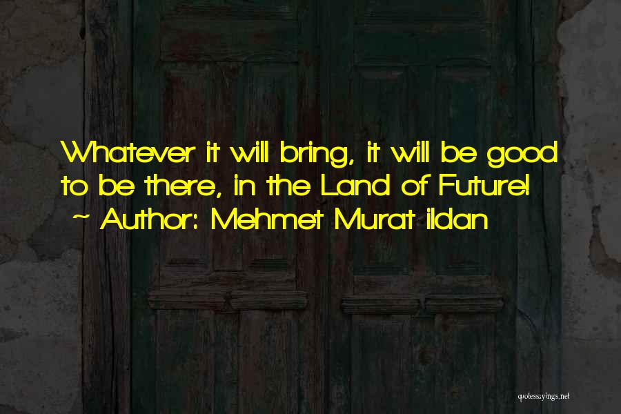 Future Will Bring Quotes By Mehmet Murat Ildan