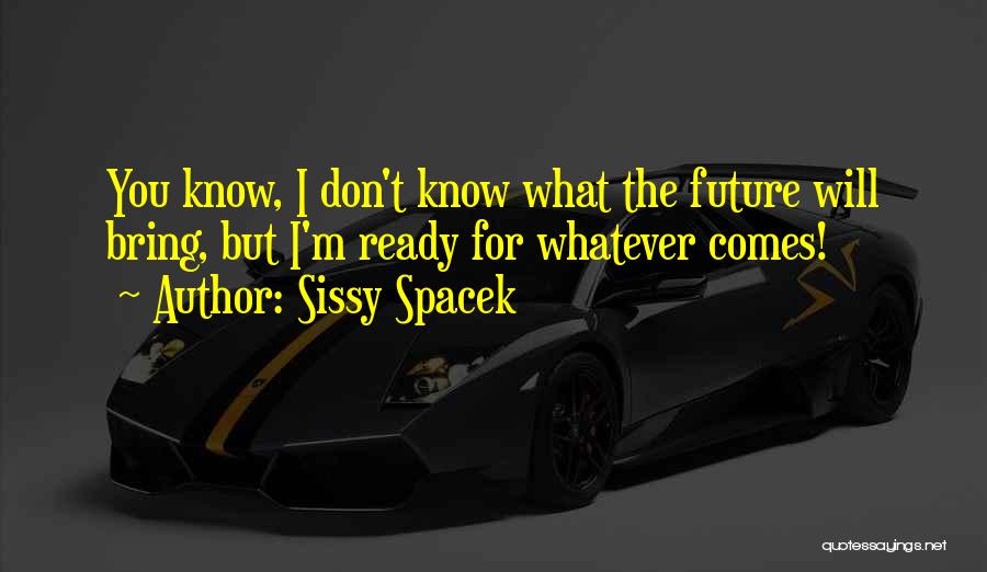 Future Will Bring Quotes By Sissy Spacek