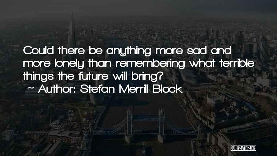 Future Will Bring Quotes By Stefan Merrill Block