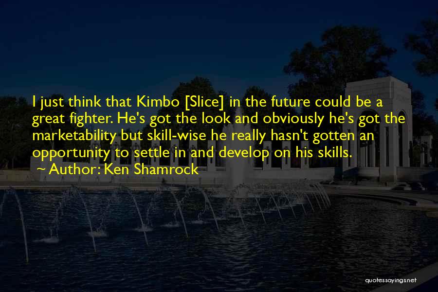 Future Wise Quotes By Ken Shamrock