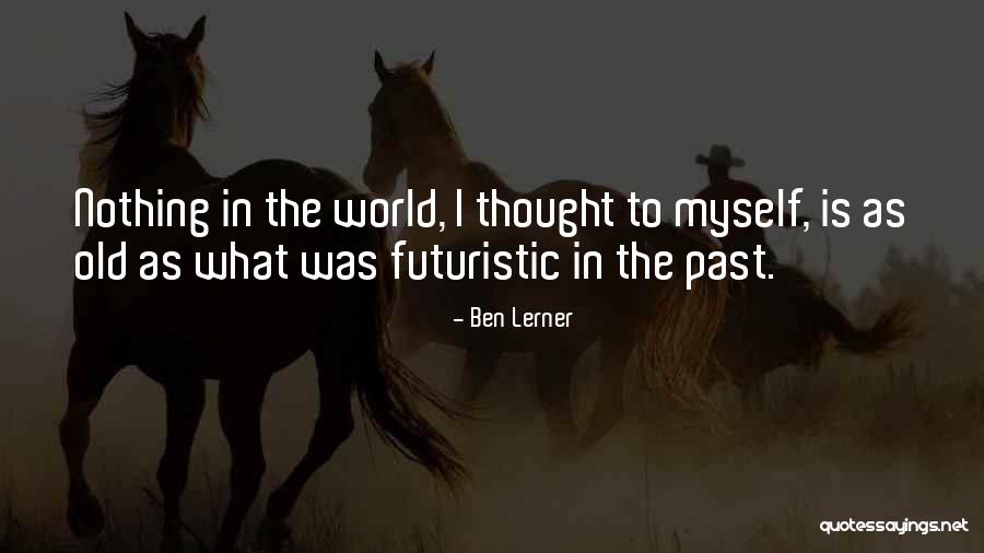 Futuristic World Quotes By Ben Lerner Futuristic World Quotes By Ben Lerner