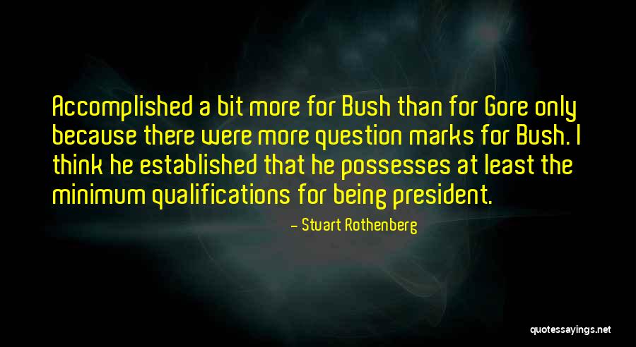 G W Bush Quotes By Stuart Rothenberg G W Bush Quotes By Stuart Rothenberg