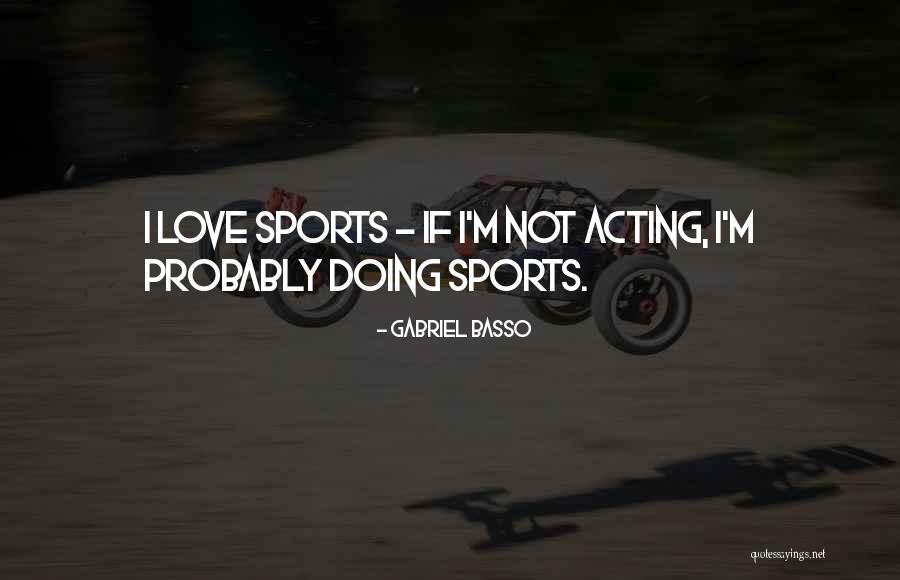 Gabriel Basso Quotes 528479 Gabriel Basso Quotes 528479