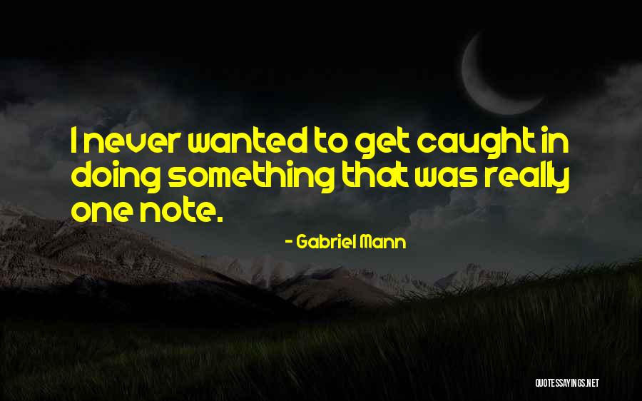 Gabriel Mann Quotes 1025127 Gabriel Mann Quotes 1025127