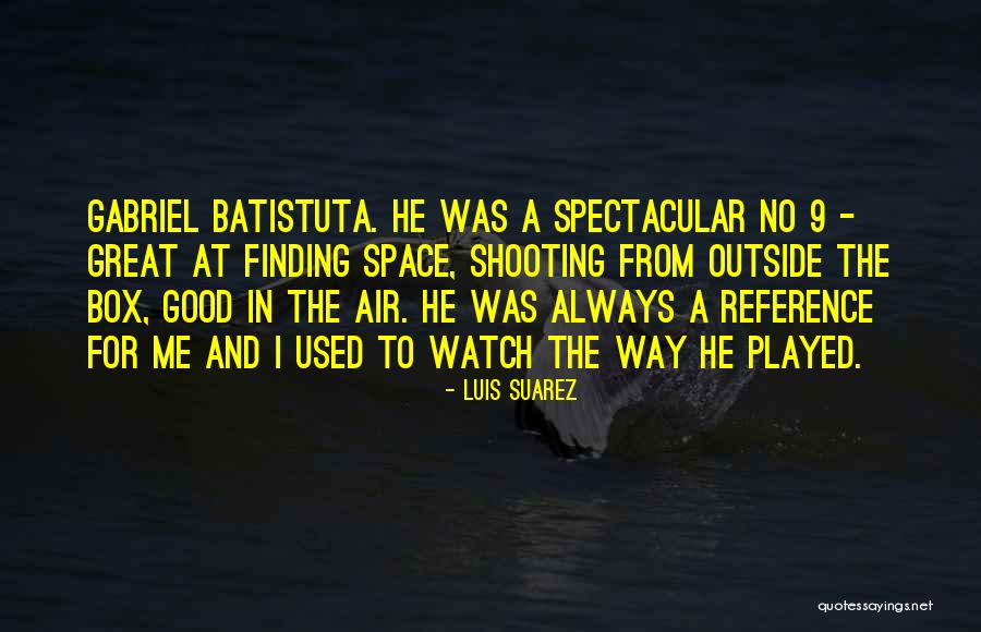 Gabriel S Watch Quotes By Luis Suarez Gabriel S Watch Quotes By Luis Suarez
