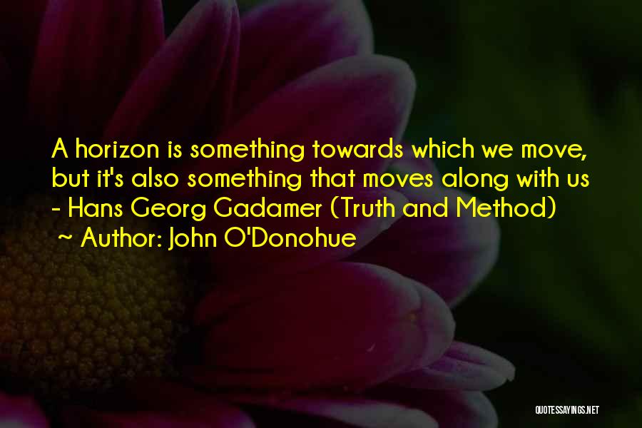 Gadamer Truth And Method Quotes By John O'Donohue