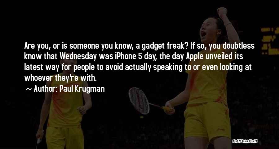 Gadget Freak Quotes By Paul Krugman