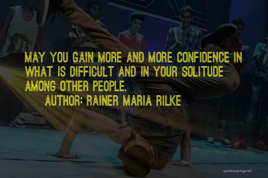 Gain Self Confidence Quotes By Rainer Maria Rilke