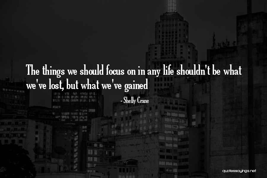 Gained Lost Life Quotes By Shelly Crane Gained Lost Life Quotes By Shelly Crane