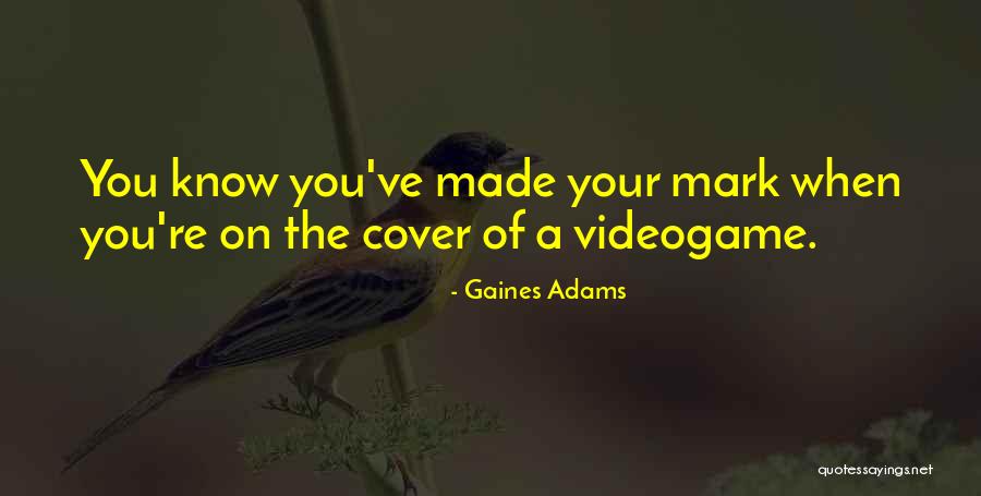 Gaines Quotes By Gaines Adams Gaines Quotes By Gaines Adams