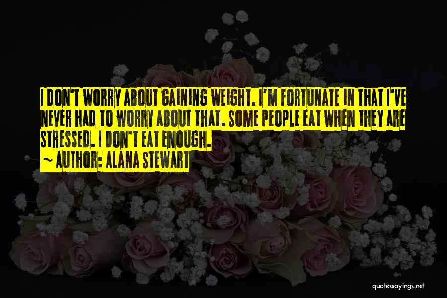 Gaining Weight Quotes By Alana Stewart