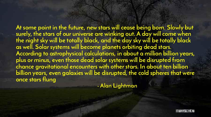 Galaxies And Stars Quotes By Alan Lightman Galaxies And Stars Quotes By Alan Lightman