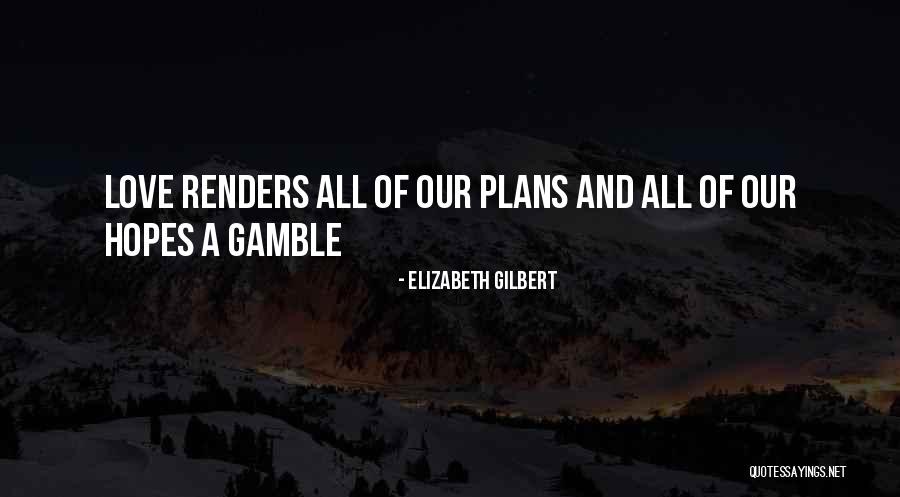 Gamble And Love Quotes By Elizabeth Gilbert