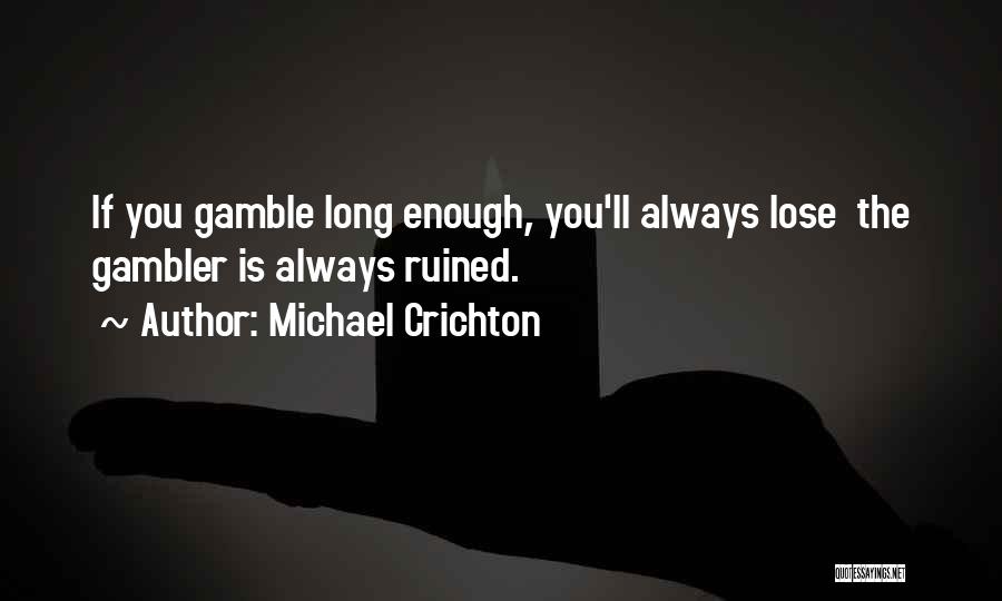 Gambler Quotes By Michael Crichton