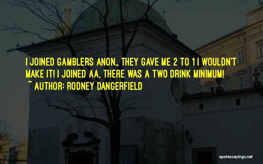 Gamblers Quotes By Rodney Dangerfield