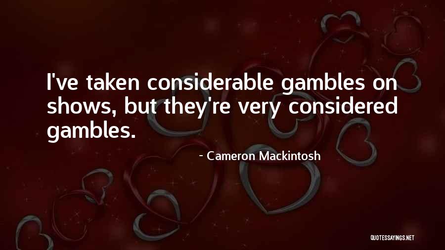 Gambles Quotes By Cameron Mackintosh Gambles Quotes By Cameron Mackintosh