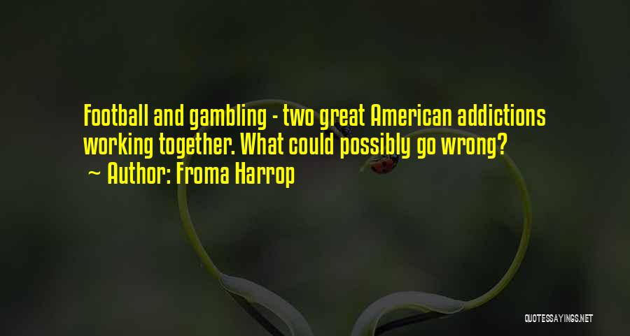 Gambling Addictions Quotes By Froma Harrop