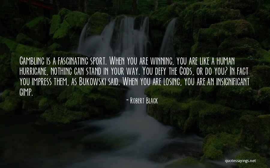 Gambling And Losing Quotes By Robert Black Gambling And Losing Quotes By Robert Black