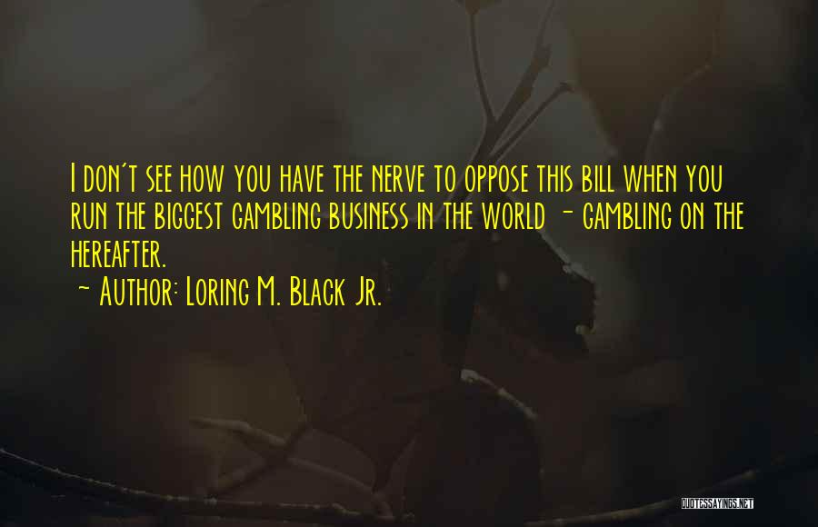 Gambling Quotes By Loring M. Black Jr.