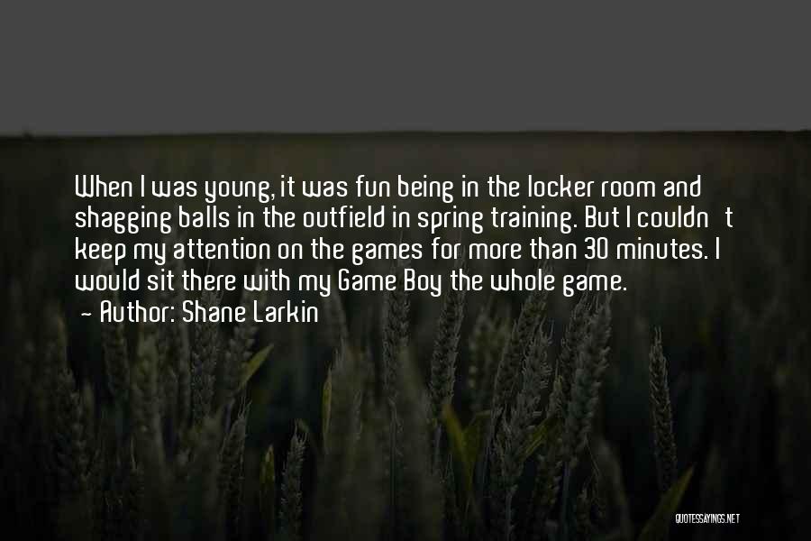 Game Boy Quotes By Shane Larkin