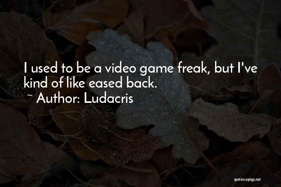 Game Freak Quotes By Ludacris