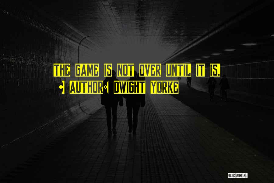 Game Is Not Over Quotes By Dwight Yorke