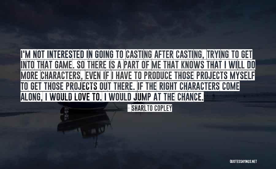 Game Of Love And Chance Quotes By Sharlto Copley Game Of Love And Chance Quotes By Sharlto Copley