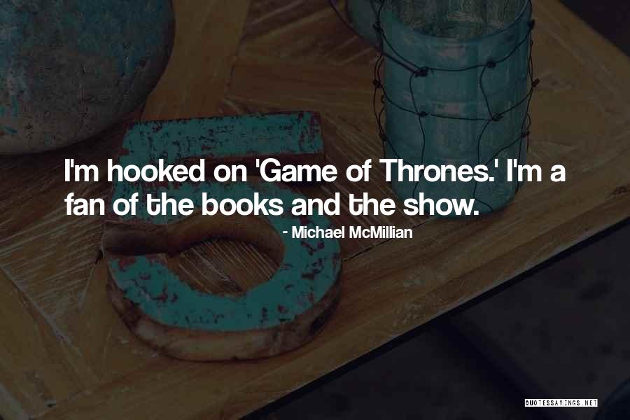Game Of Thrones Fan Quotes By Michael McMillian Game Of Thrones Fan Quotes By Michael McMillian