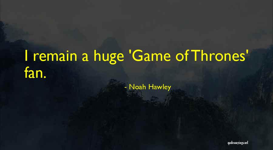 Game Of Thrones Fan Quotes By Noah Hawley Game Of Thrones Fan Quotes By Noah Hawley