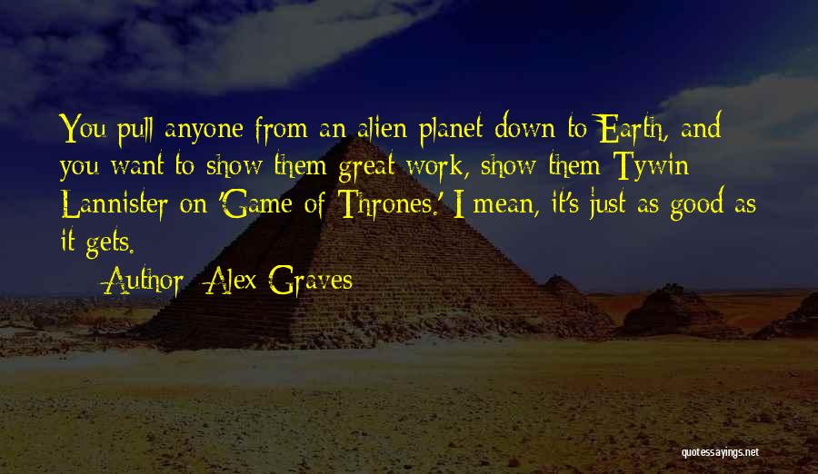 Game Of Thrones Show Quotes By Alex Graves