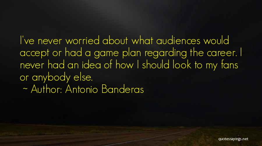 Game Plan Quotes By Antonio Banderas