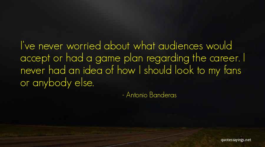 Game Plan Quotes By Antonio Banderas