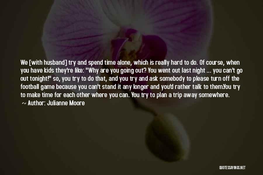 Game Plan Quotes By Julianne Moore