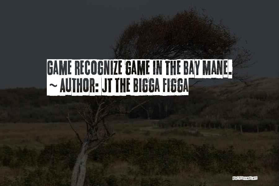 Game Recognize Game Quotes By JT The Bigga Figga