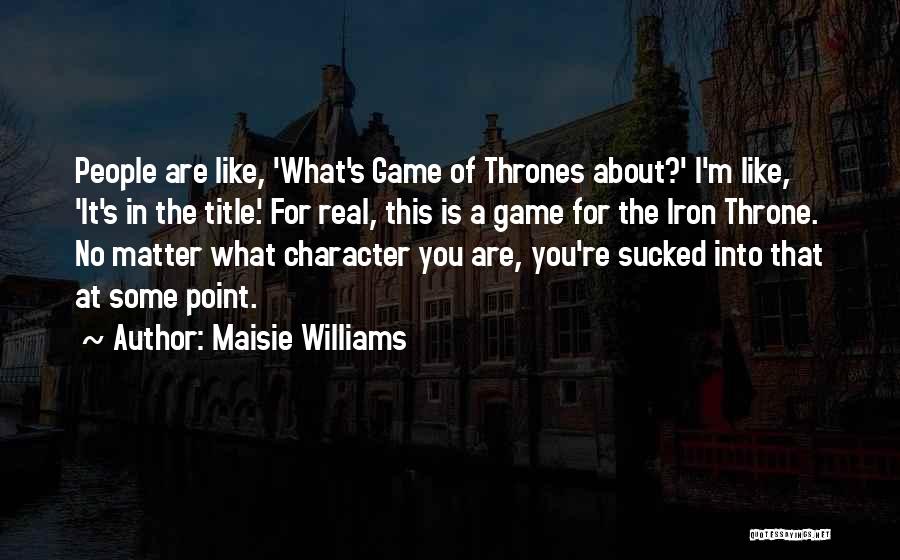 Game Throne Quotes By Maisie Williams