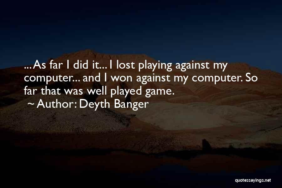 Game Well Played Quotes By Deyth Banger