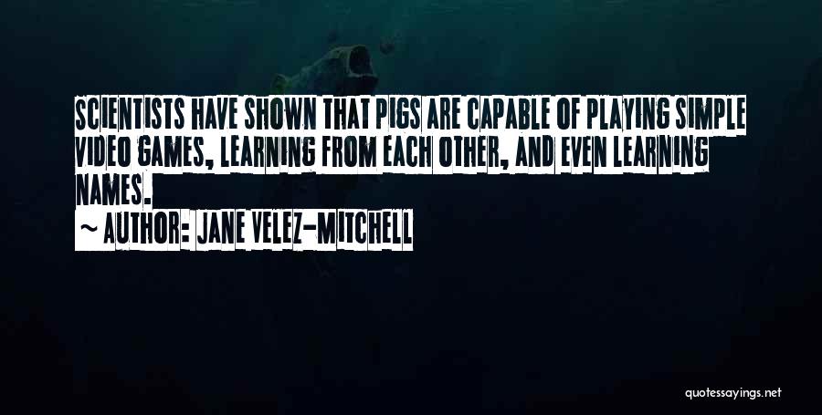 Games And Learning Quotes By Jane Velez-Mitchell