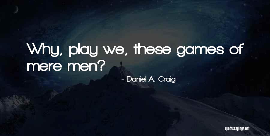 Games Men Play Quotes By Daniel A. Craig Games Men Play Quotes By Daniel A. Craig