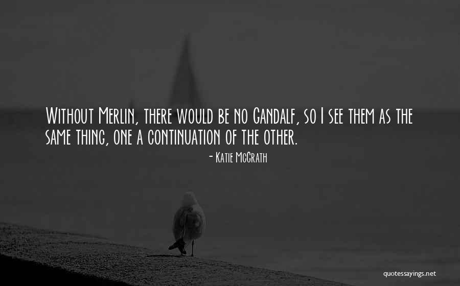 Gandalf's Quotes By Katie McGrath Gandalf's Quotes By Katie McGrath