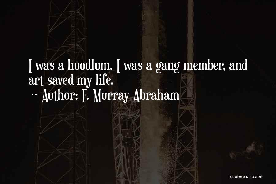 Gang Life Quotes By F. Murray Abraham