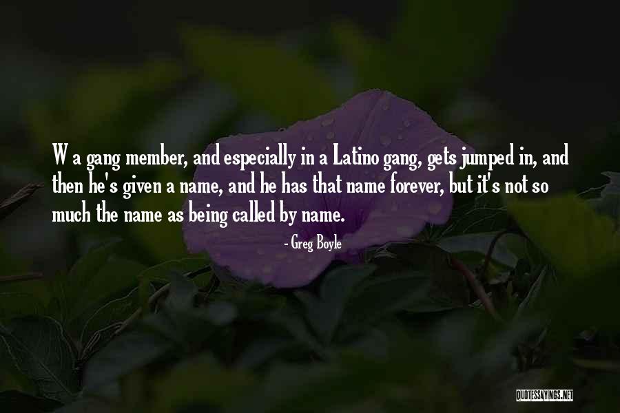 Gang Member Quotes By Greg Boyle