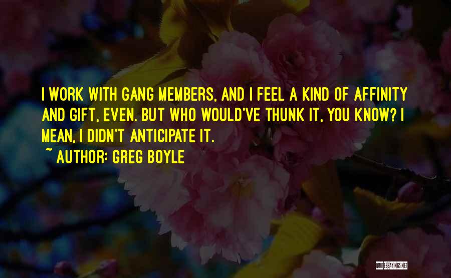 Gang Members Quotes By Greg Boyle