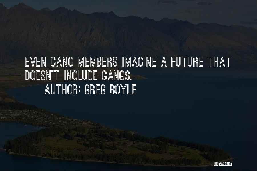 Gang Members Quotes By Greg Boyle