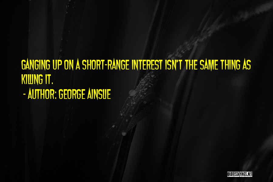 Ganging Up On Someone Quotes By George Ainslie