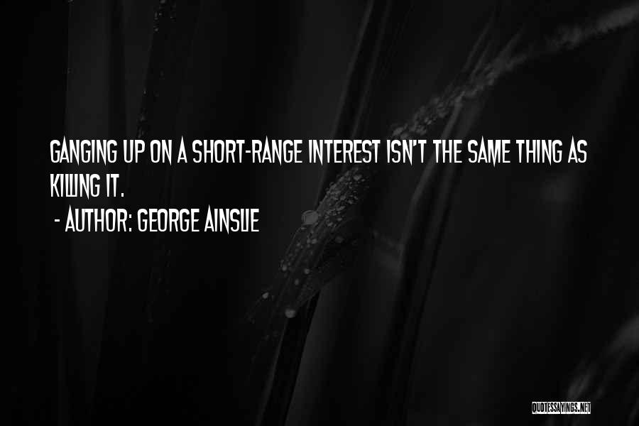 Ganging Up Quotes By George Ainslie