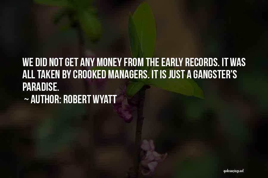 Gangster Quotes By Robert Wyatt